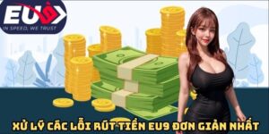 Xử lý các lỗi rút tiền Eu9 đơn giản nhất